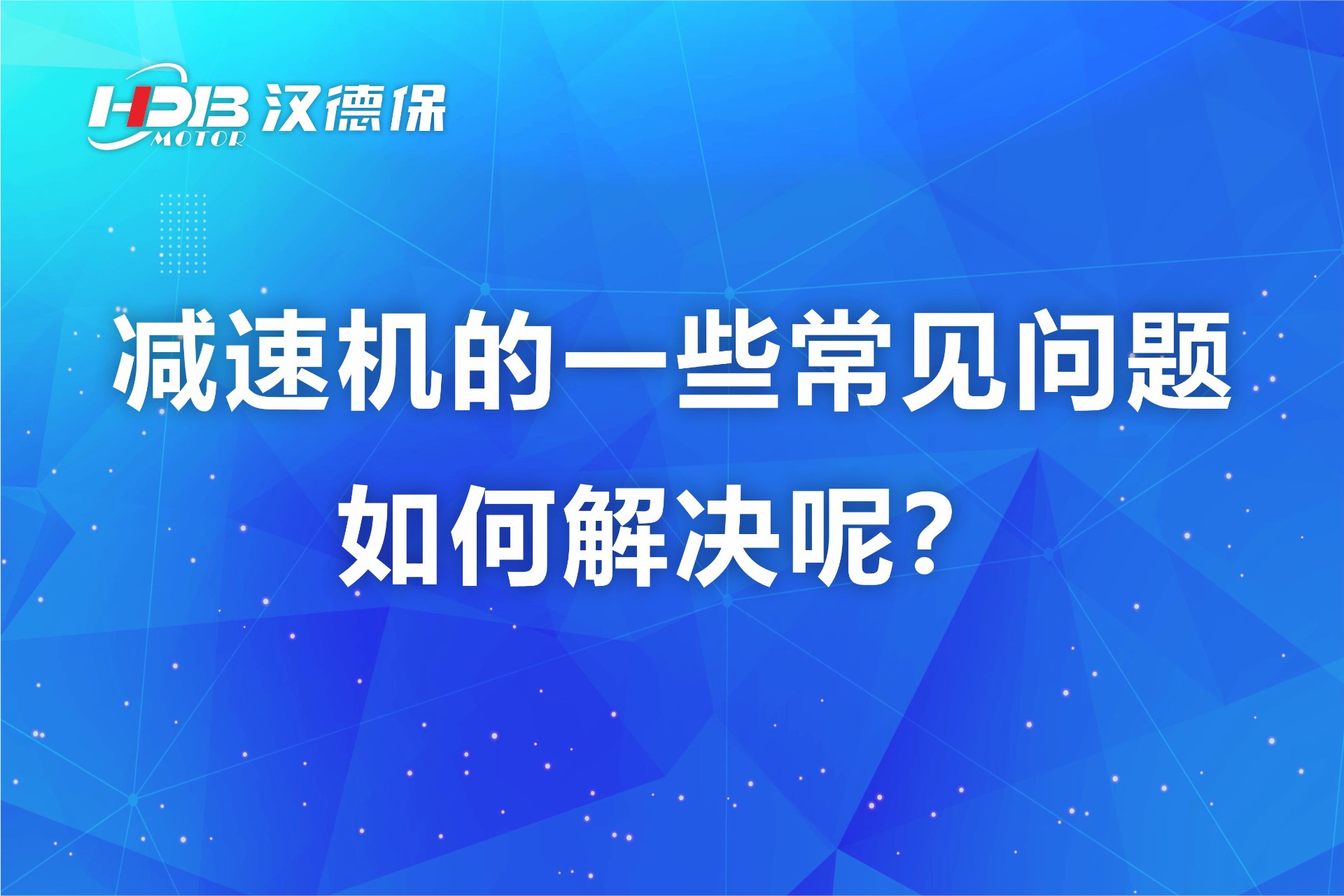 漢德保減速機的一些常見問題如何解決呢?